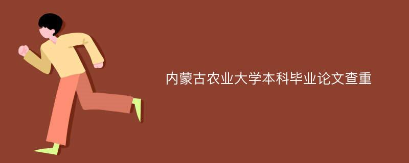 内蒙古农业大学本科毕业论文查重