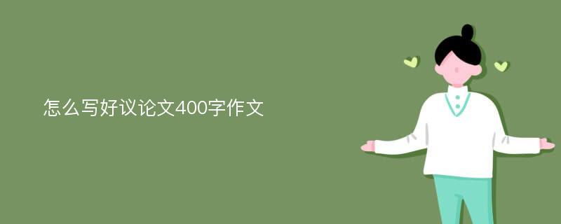 怎么写好议论文400字作文