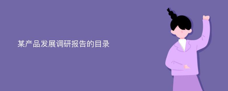 某产品发展调研报告的目录