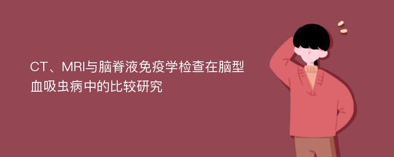 CT、MRI与脑脊液免疫学检查在脑型血吸虫病中的比较研究