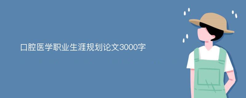 口腔医学职业生涯规划论文3000字