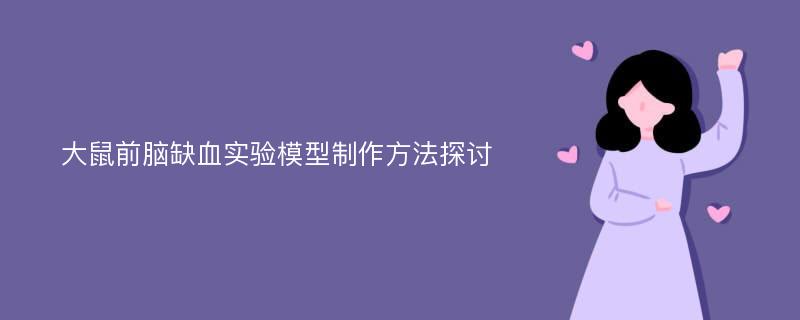 大鼠前脑缺血实验模型制作方法探讨