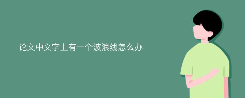 论文中文字上有一个波浪线怎么办