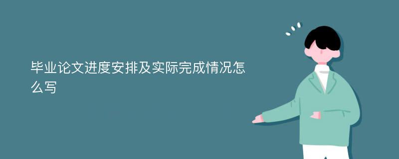 毕业论文进度安排及实际完成情况怎么写