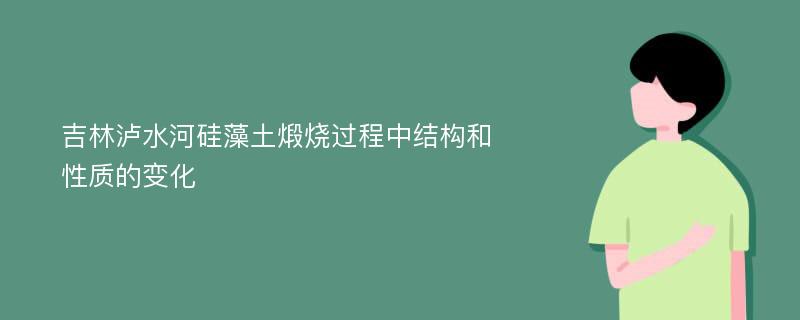 吉林泸水河硅藻土煅烧过程中结构和性质的变化