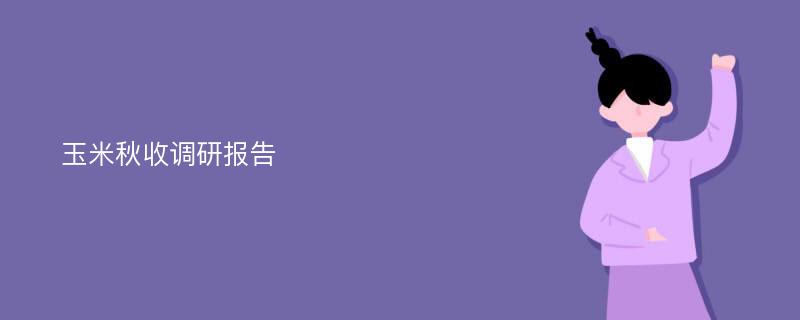 玉米秋收调研报告