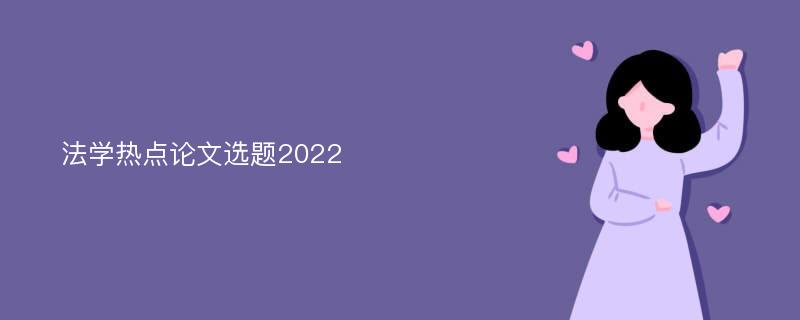 法学热点论文选题2022