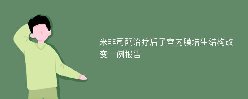 米非司酮治疗后子宫内膜增生结构改变一例报告