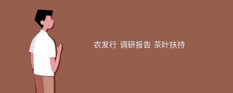 农发行 调研报告 茶叶扶持