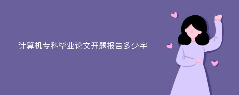 计算机专科毕业论文开题报告多少字