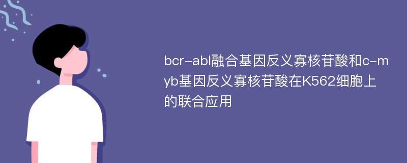 bcr-abl融合基因反义寡核苷酸和c-myb基因反义寡核苷酸在K562细胞上的联合应用